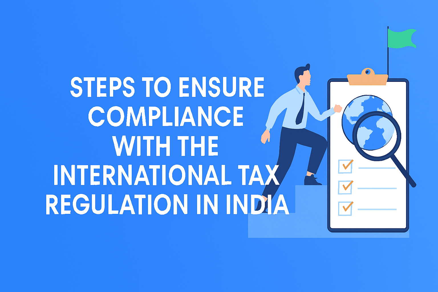 Steps to Ensure Compliance with the International Tax Regulation in India
