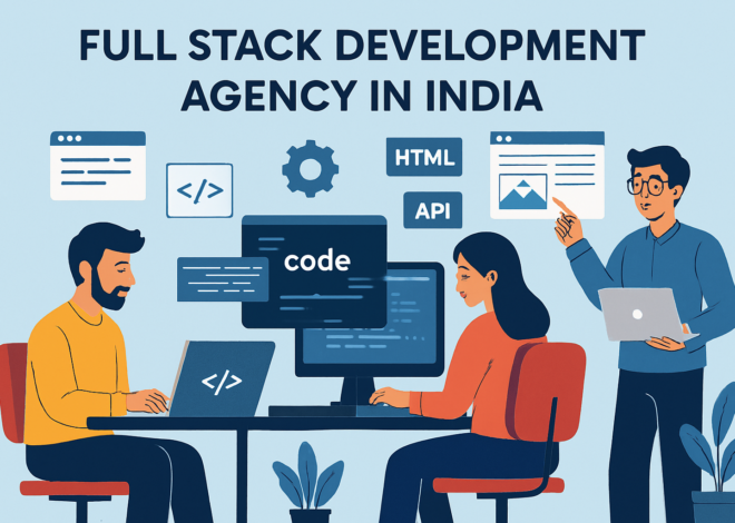 Best Steps to Hire a Full Stack Development Agency in India